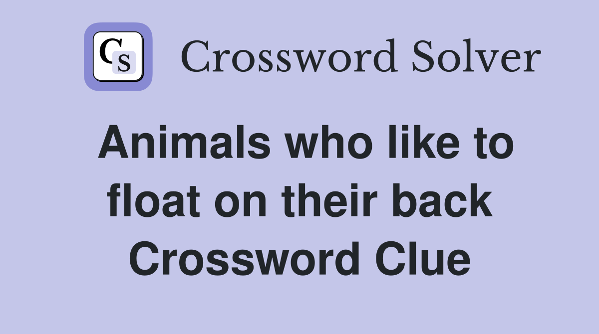 Animals who like to float on their back Crossword Clue