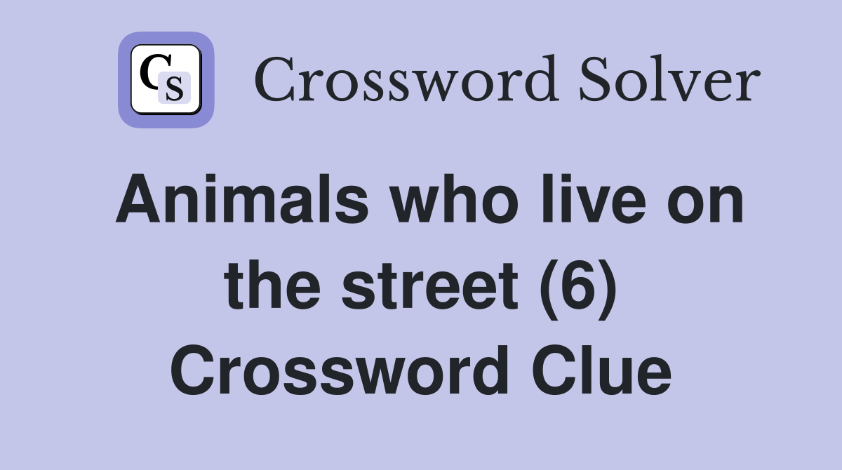 Animals who live on the street (6) Crossword Clue