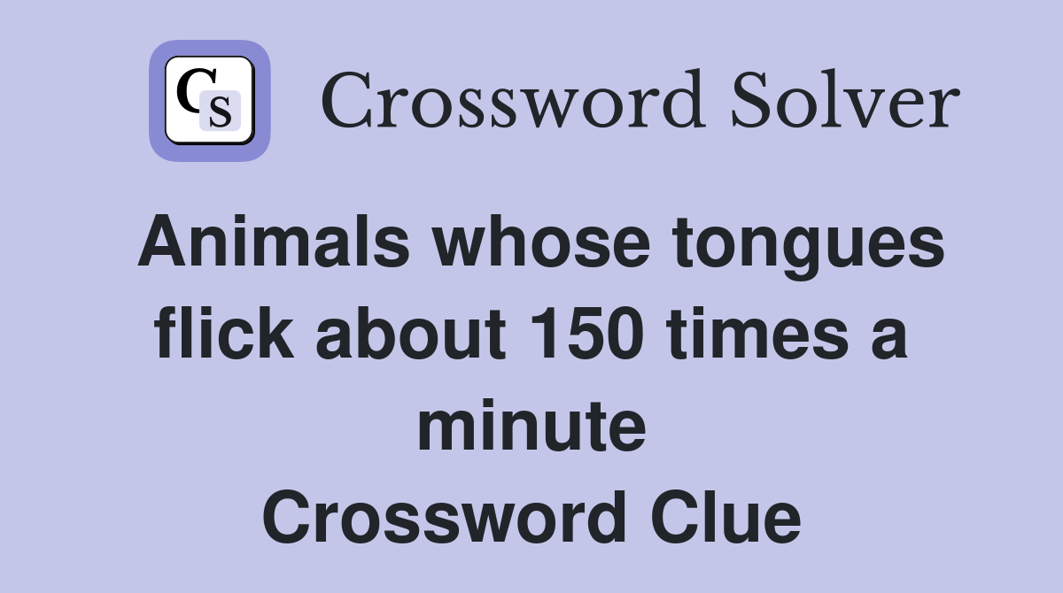 Animals whose tongues flick about 150 times a minute Crossword Clue