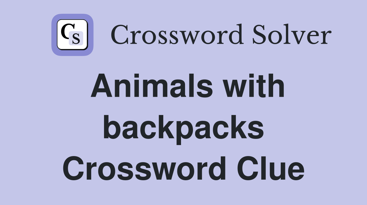 Animals with backpacks Crossword Clue