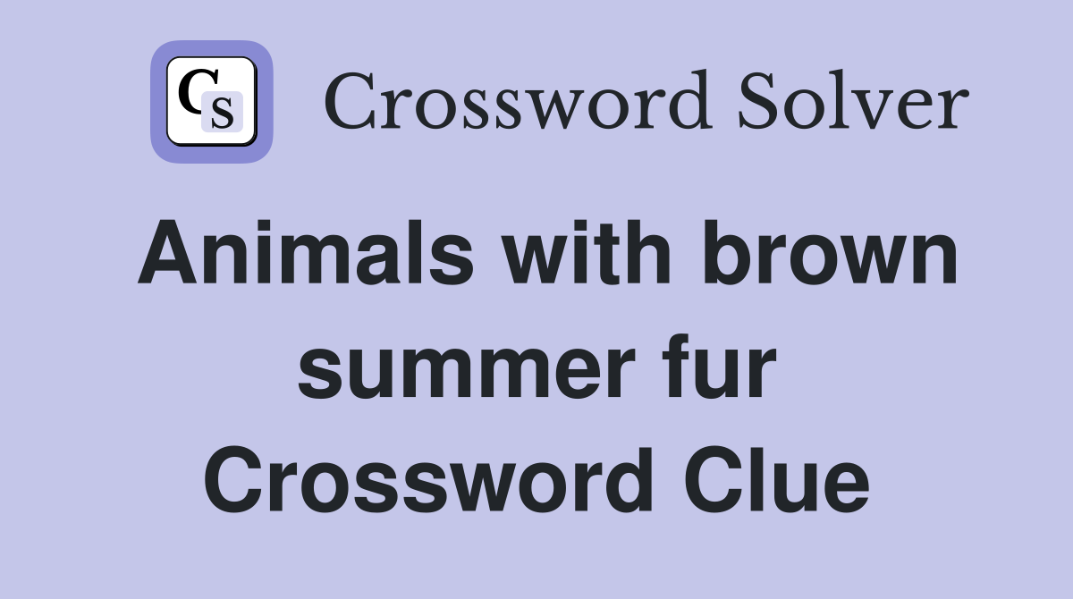 Animals with brown summer fur Crossword Clue