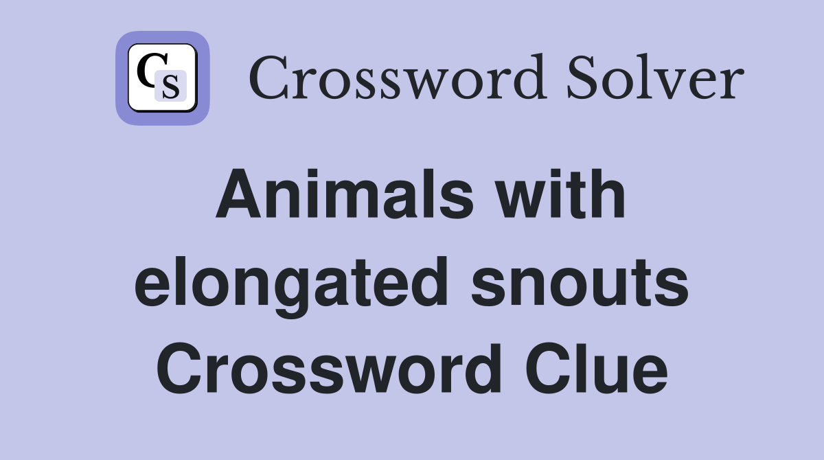 Animals with elongated snouts Crossword Clue