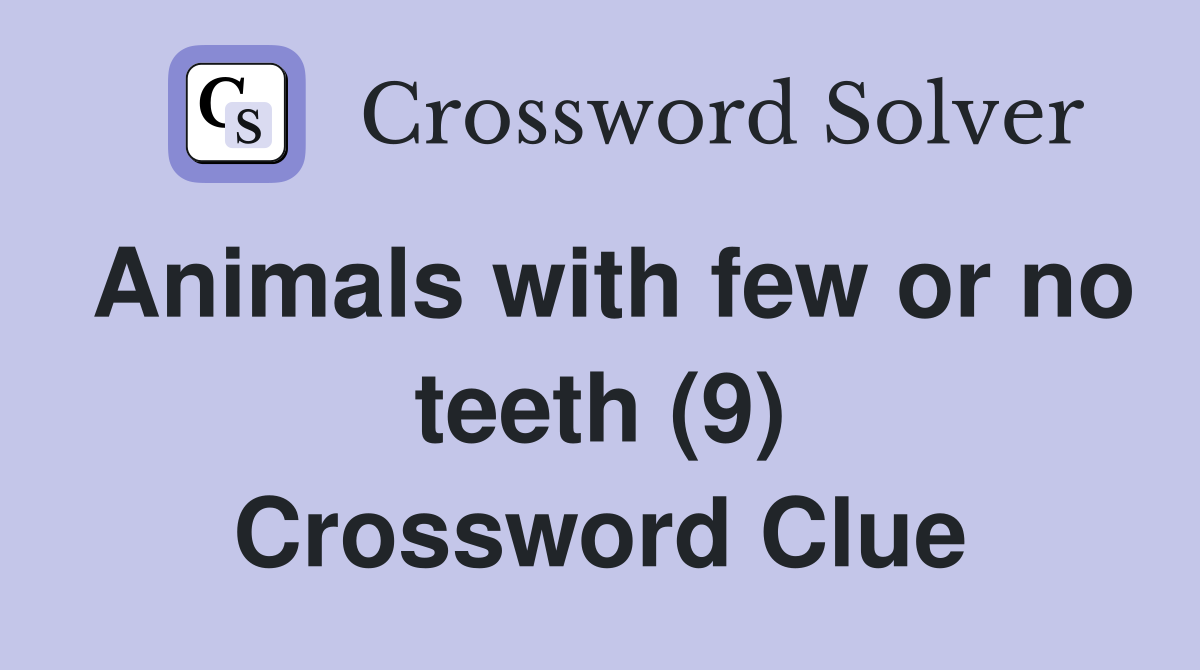 Animals with few or no teeth (9) Crossword Clue