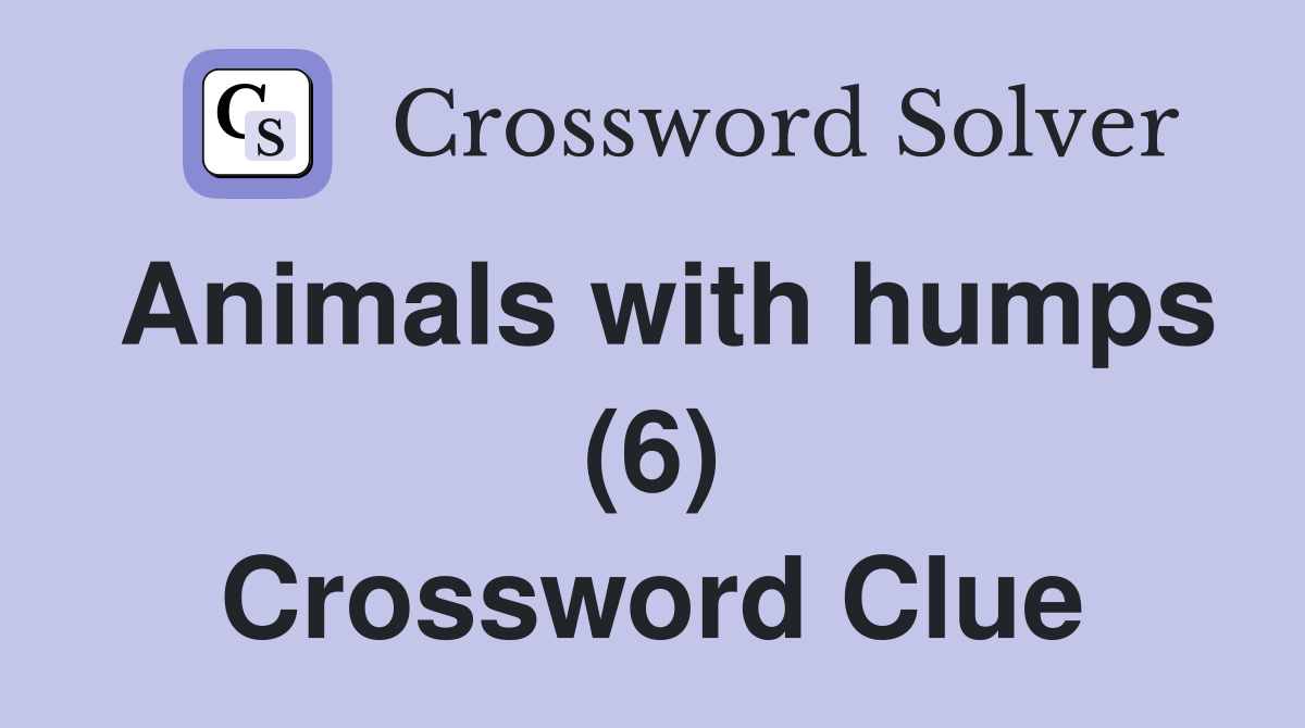 Animals with humps (6) Crossword Clue