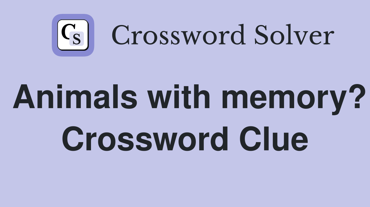 Animals with memory? Crossword Clue