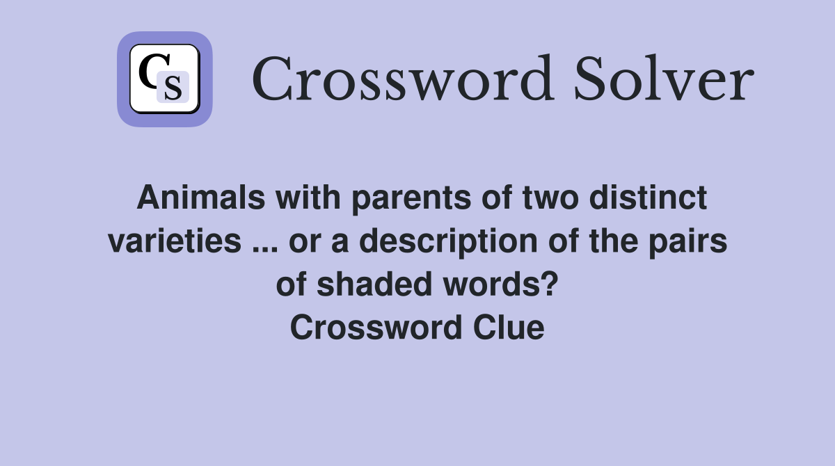 Animals with parents of two distinct varieties ... or a description of the pairs of shaded words? Crossword Clue
