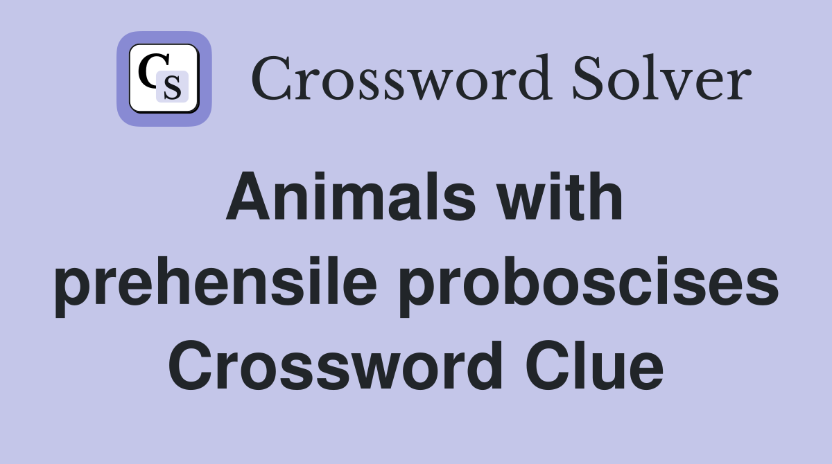 Animals with prehensile proboscises Crossword Clue