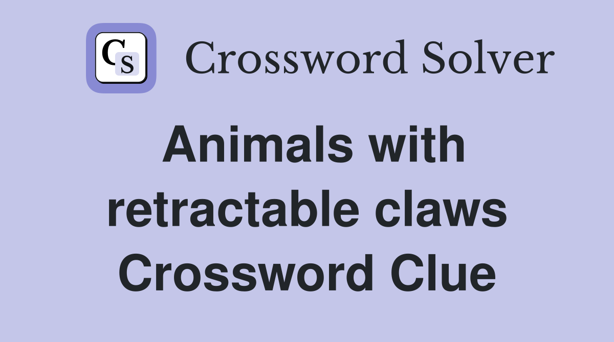 Animals with retractable claws Crossword Clue