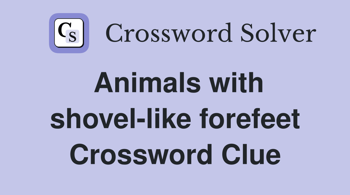 Animals with shovel-like forefeet Crossword Clue