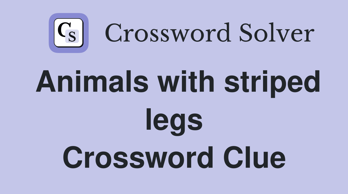 Animals with striped legs Crossword Clue