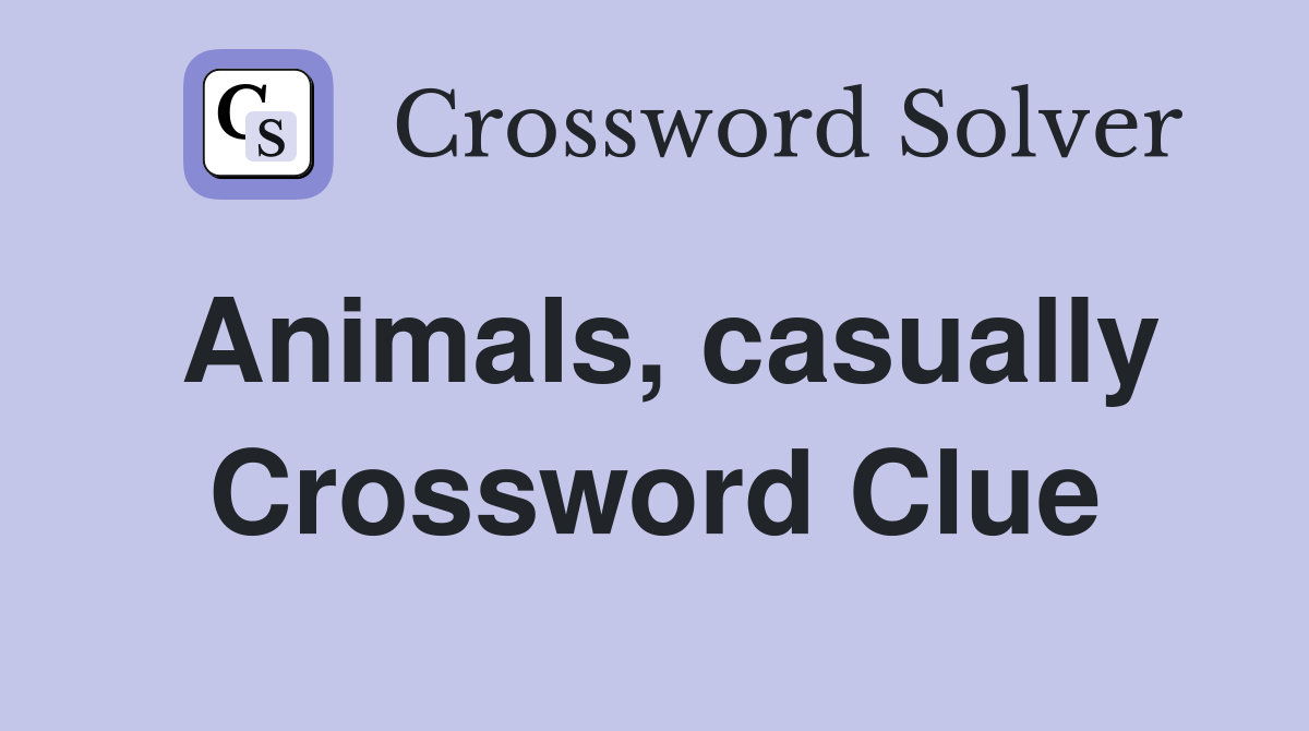 Animals, casually Crossword Clue