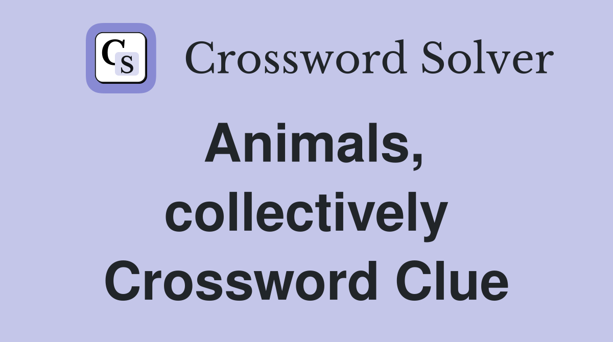 Animals, collectively Crossword Clue