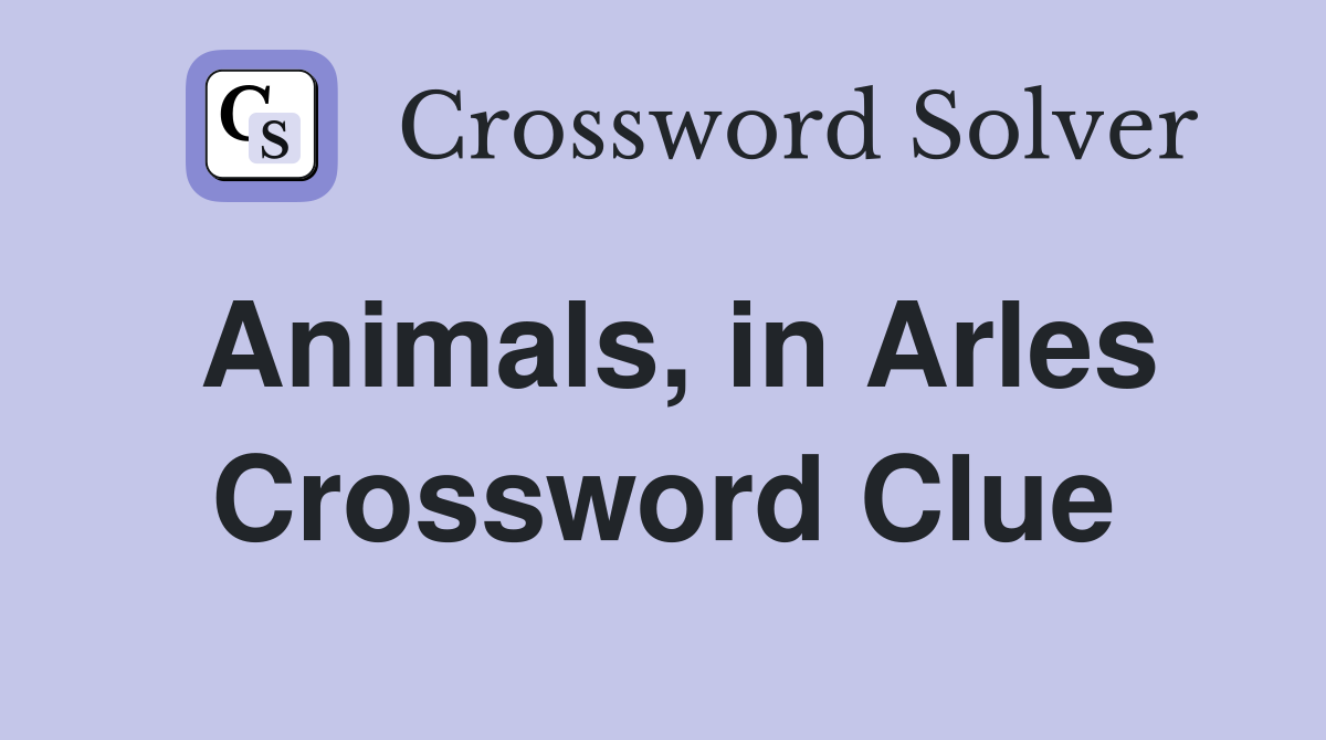 Animals, in Arles Crossword Clue