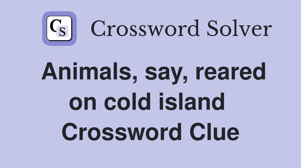 Animals, say, reared on cold island  Crossword Clue
