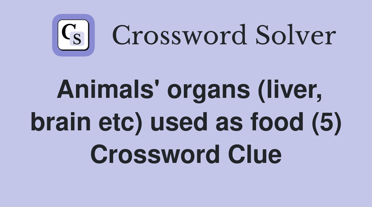 Animals' organs (liver, brain etc) used as food (5) Crossword Clue