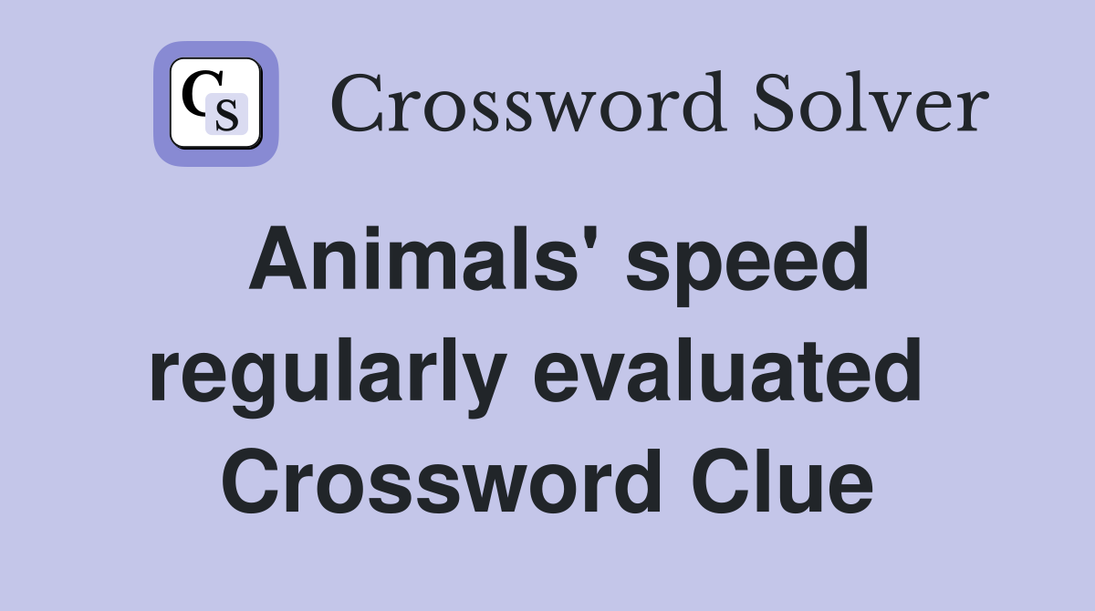 Animals' speed regularly evaluated  Crossword Clue