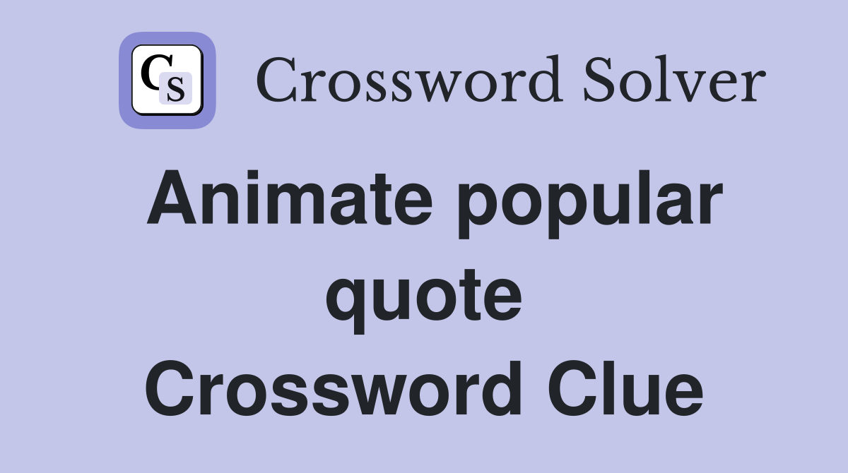 Animate popular quote Crossword Clue
