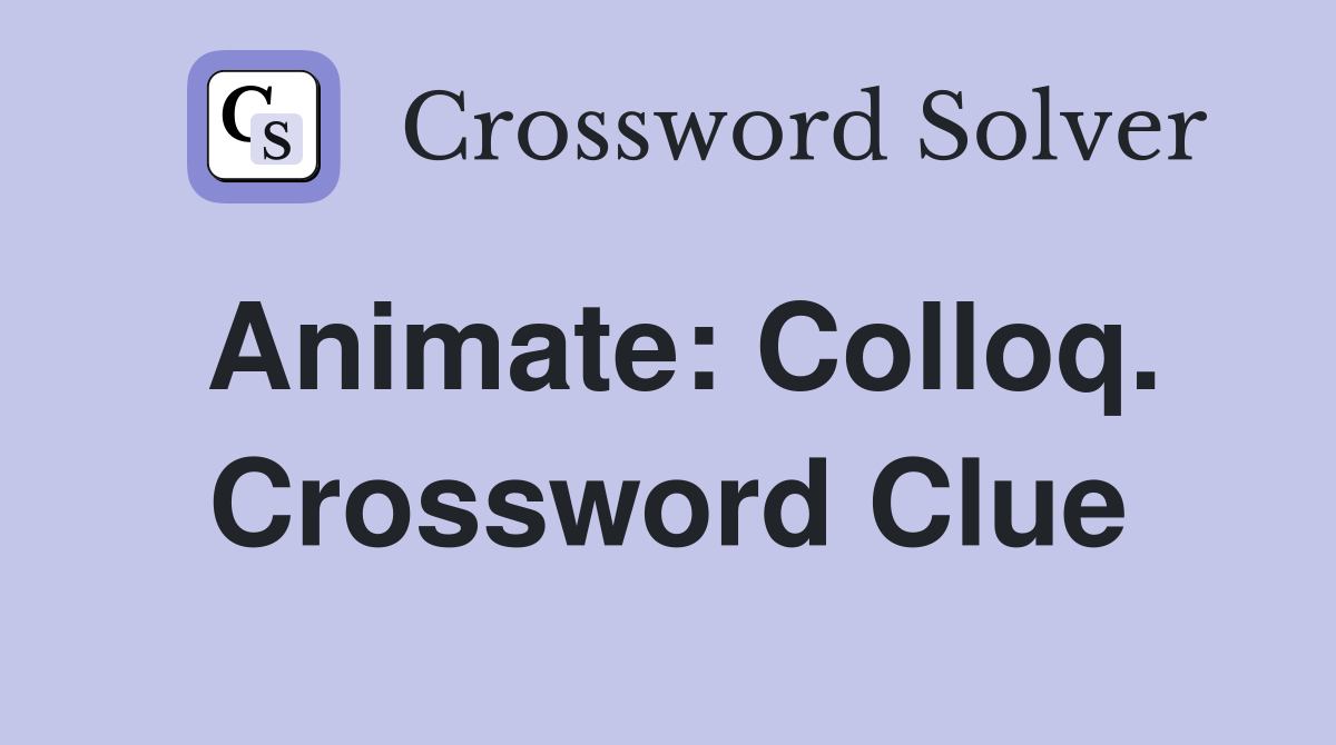 Animate: Colloq. Crossword Clue