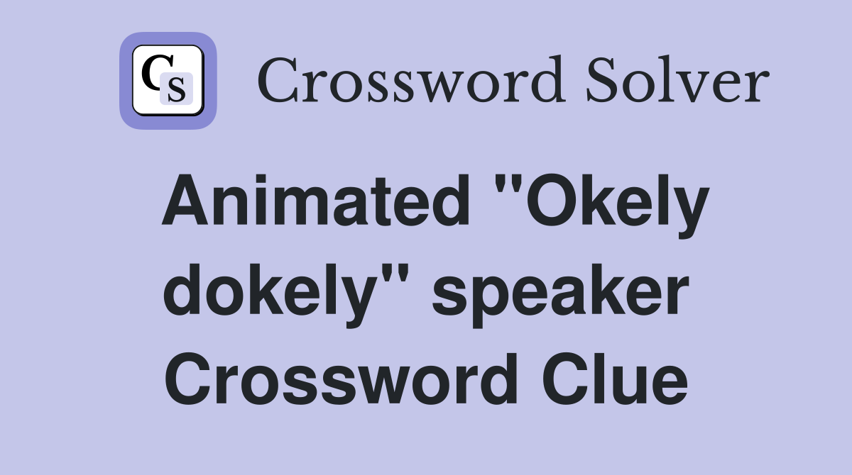 Animated "Okely dokely" speaker Crossword Clue