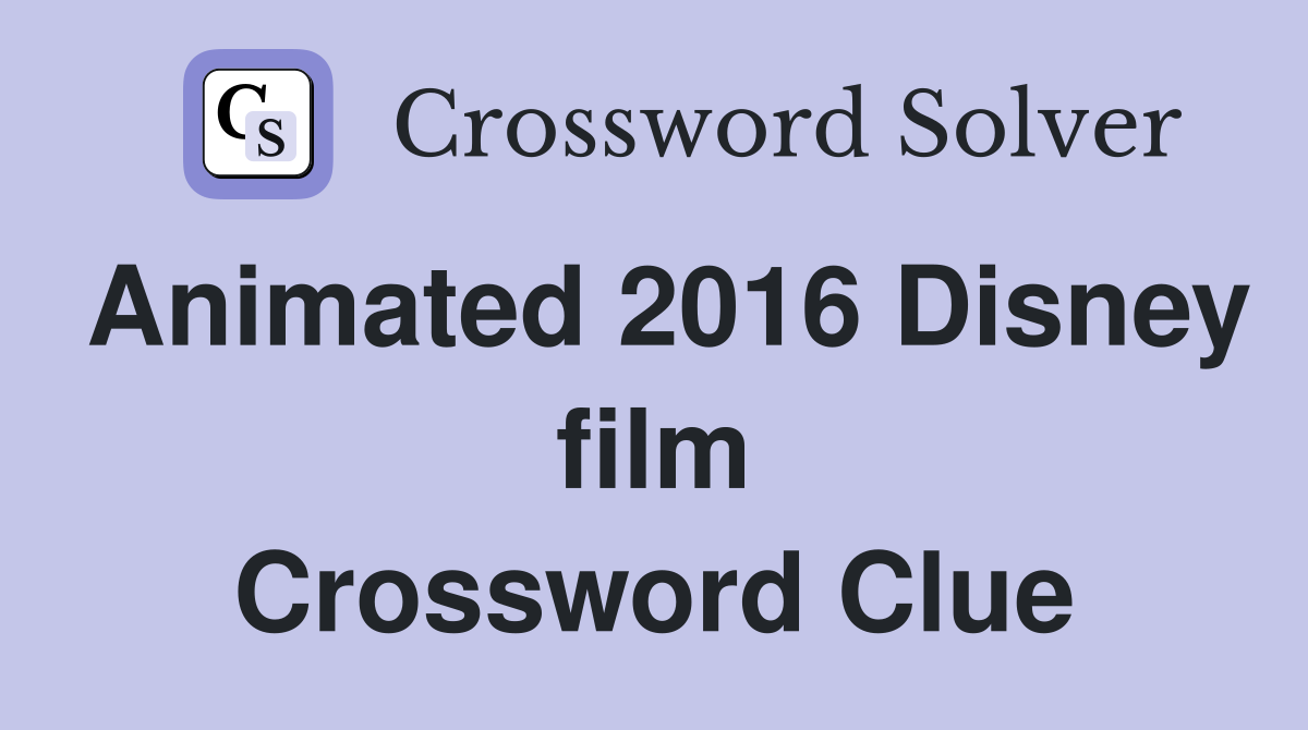 Animated 2016 Disney film Crossword Clue