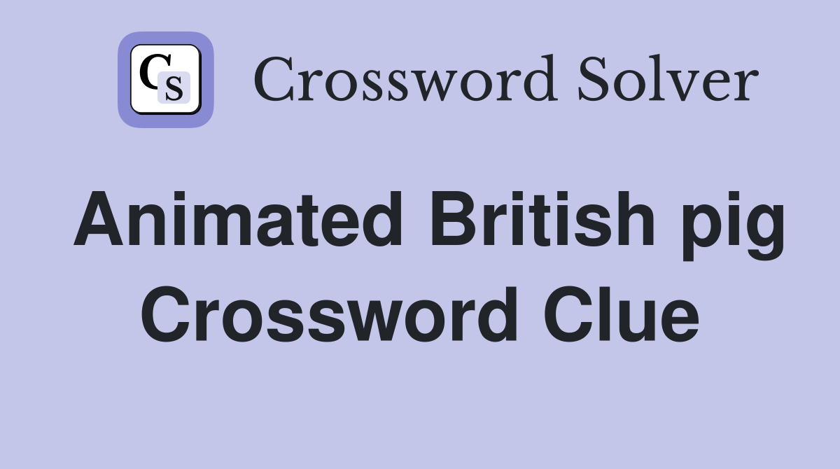 Animated British pig Crossword Clue