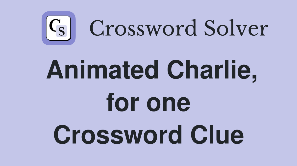 Animated Charlie, for one Crossword Clue
