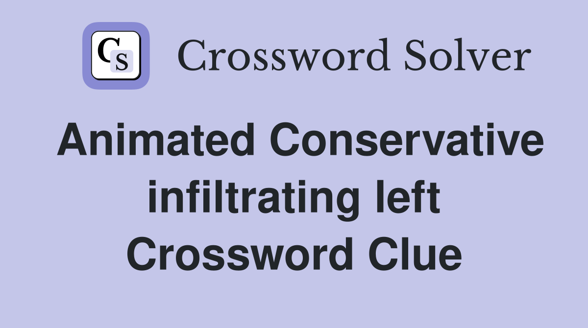 Animated Conservative infiltrating left Crossword Clue
