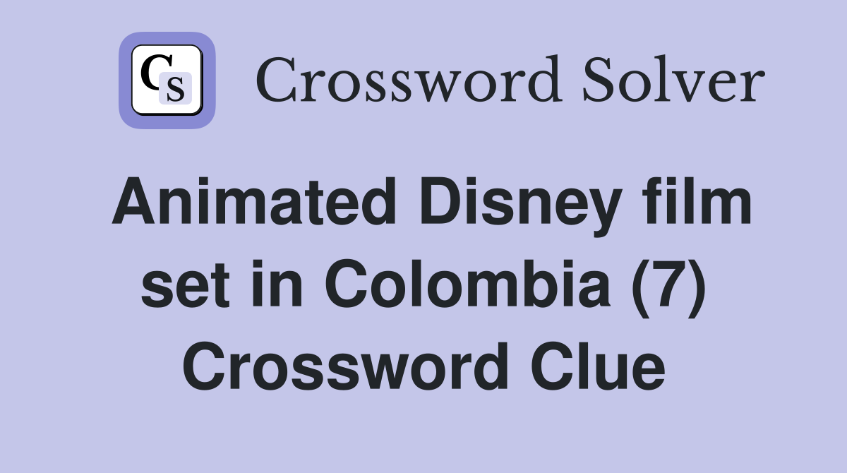 Animated Disney film set in Colombia (7) Crossword Clue