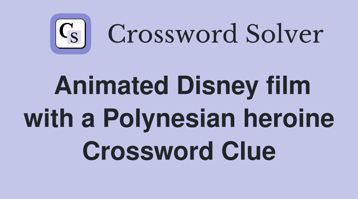 Animated Disney film with a Polynesian heroine Crossword Clue