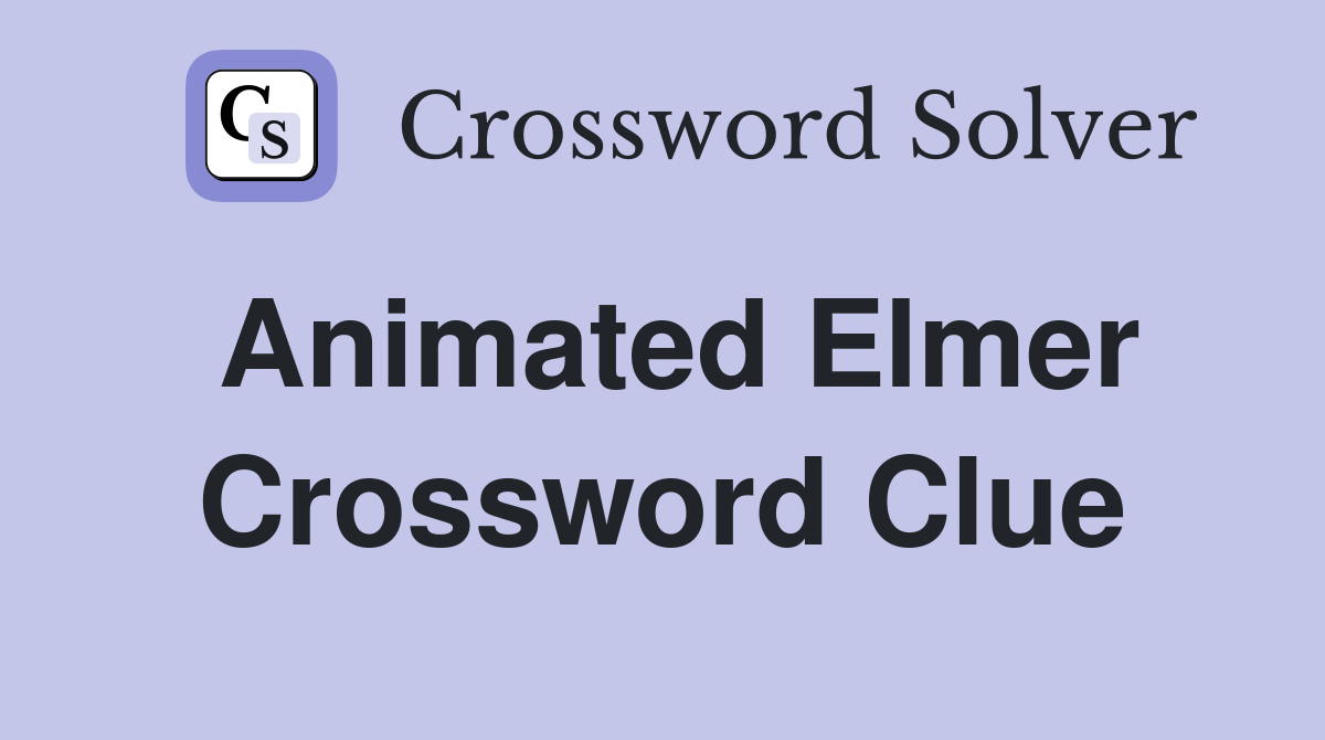 Animated Elmer Crossword Clue