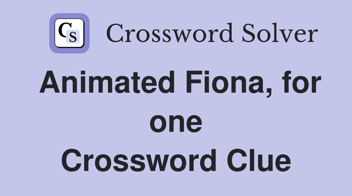 Animated Fiona, for one Crossword Clue