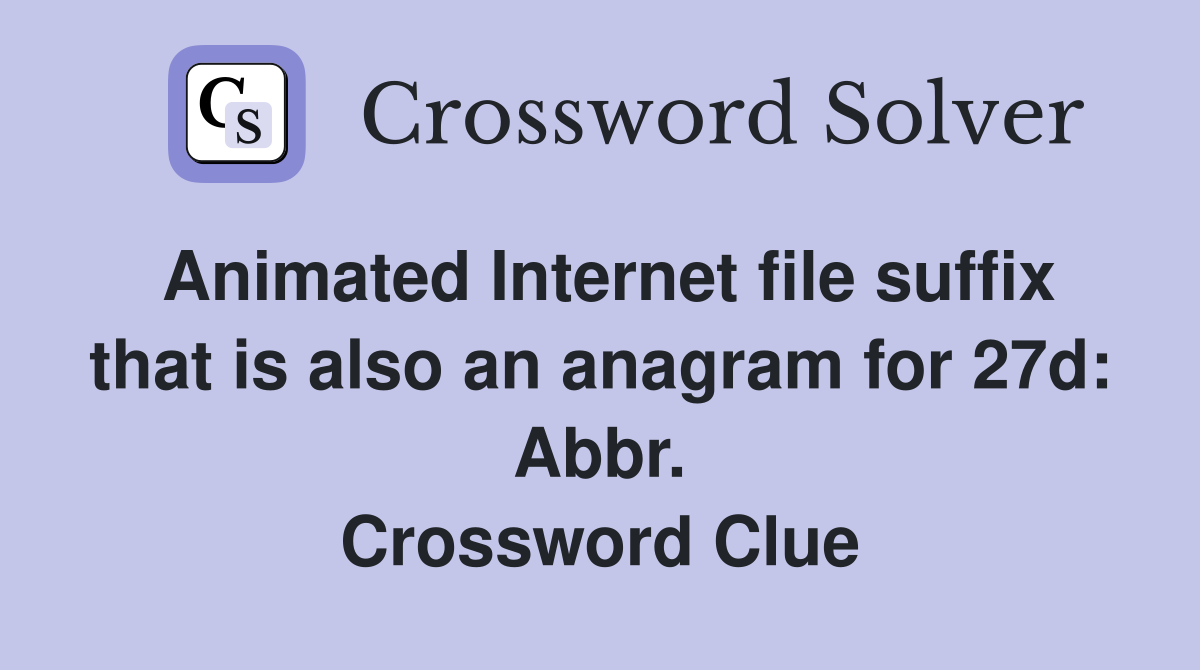 Animated Internet file suffix that is also an anagram for 27d: Abbr. Crossword Clue