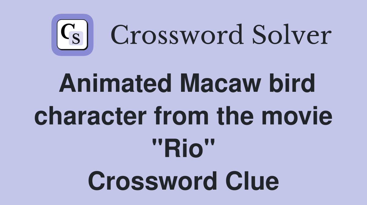 Animated Macaw bird character from the movie "Rio" Crossword Clue