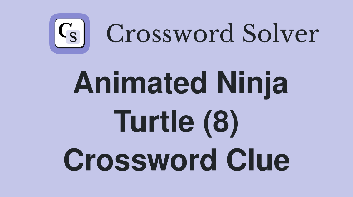Animated Ninja Turtle (8) Crossword Clue