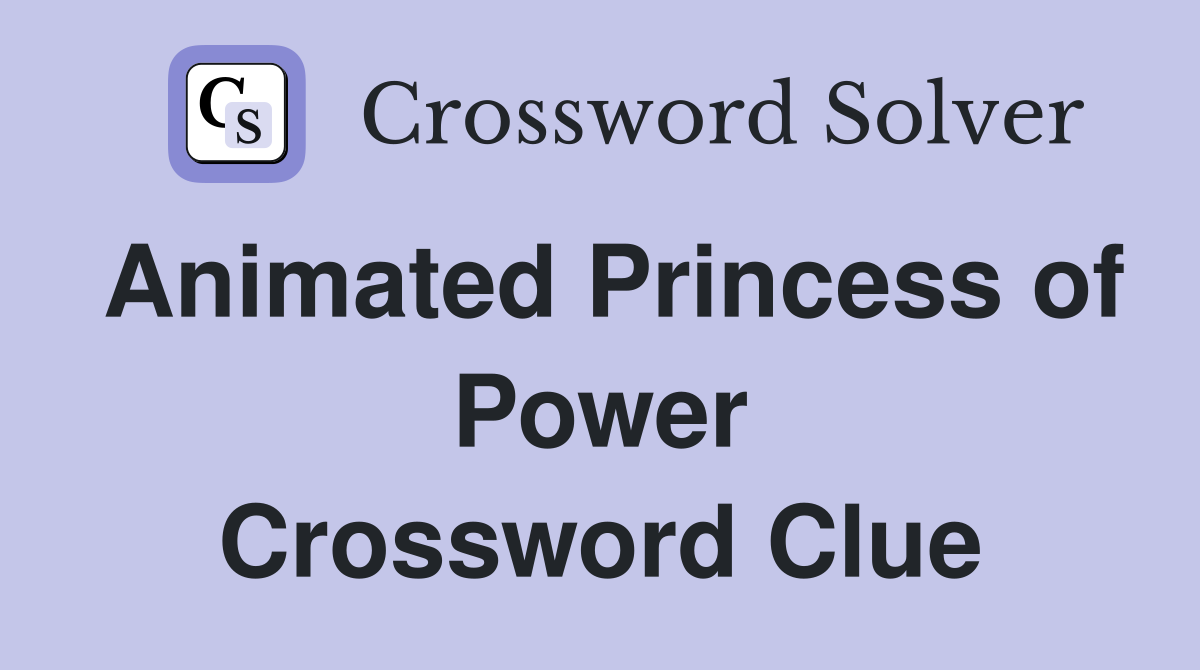 Animated Princess of Power Crossword Clue
