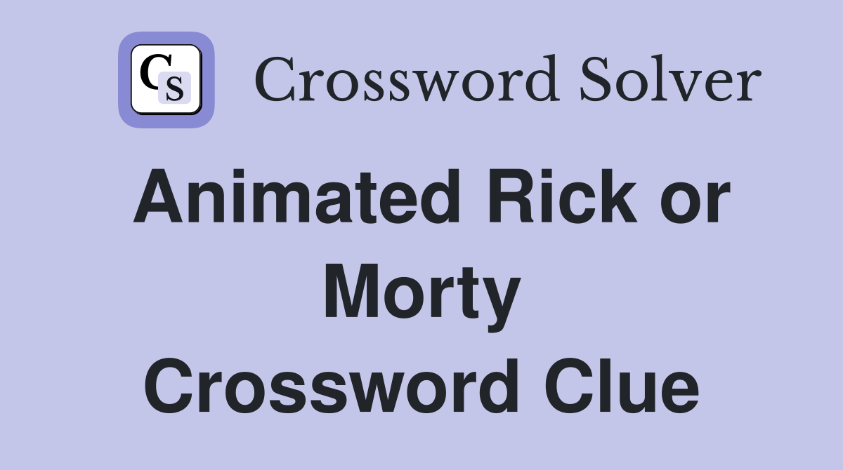 Animated Rick or Morty Crossword Clue