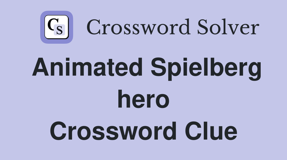 Animated Spielberg hero Crossword Clue
