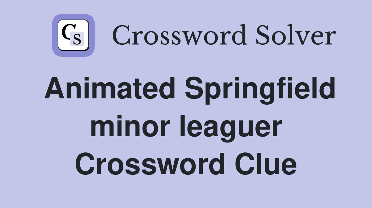 Animated Springfield minor leaguer Crossword Clue