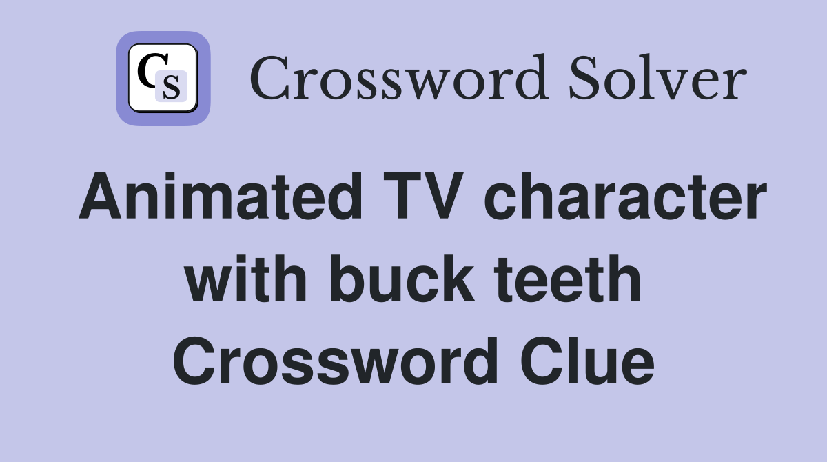 Animated TV character with buck teeth Crossword Clue