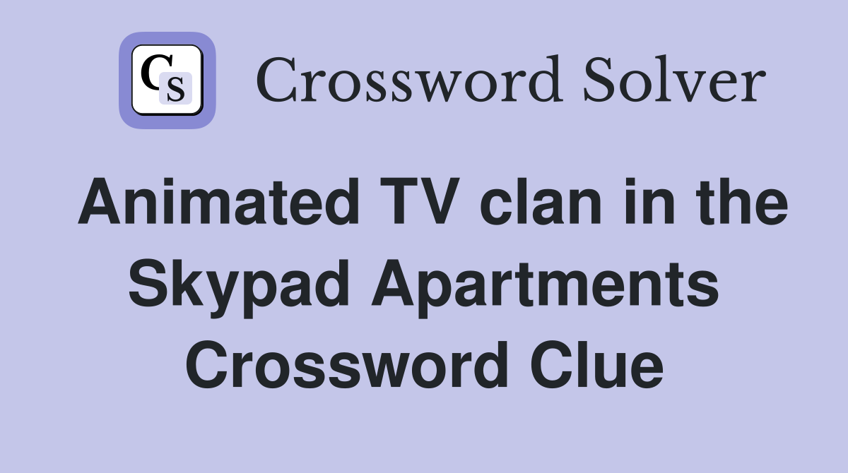 Animated TV clan in the Skypad Apartments Crossword Clue