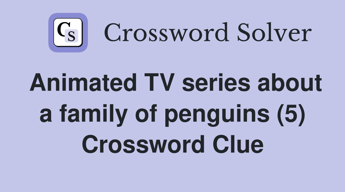 Animated TV series about a family of penguins (5) Crossword Clue