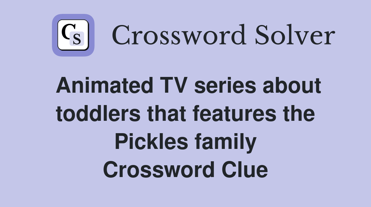 Animated TV series about toddlers that features the Pickles family Crossword Clue