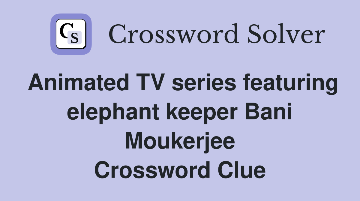 Animated TV series featuring elephant keeper Bani Moukerjee Crossword Clue