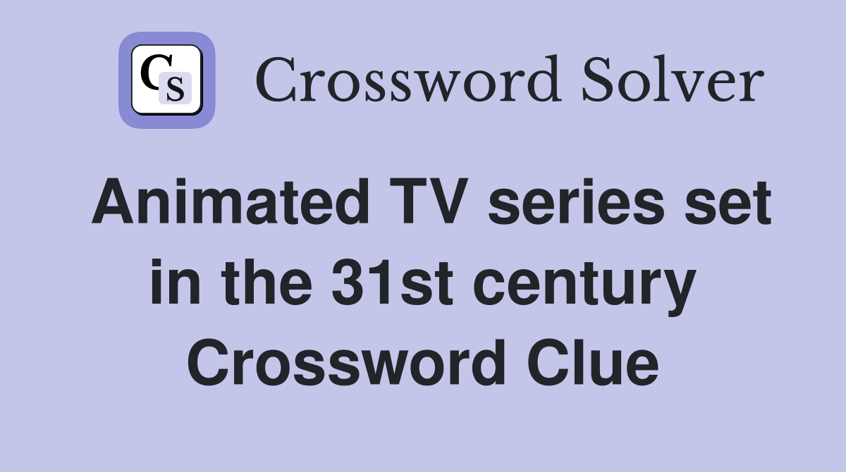 Animated TV series set in the 31st century Crossword Clue
