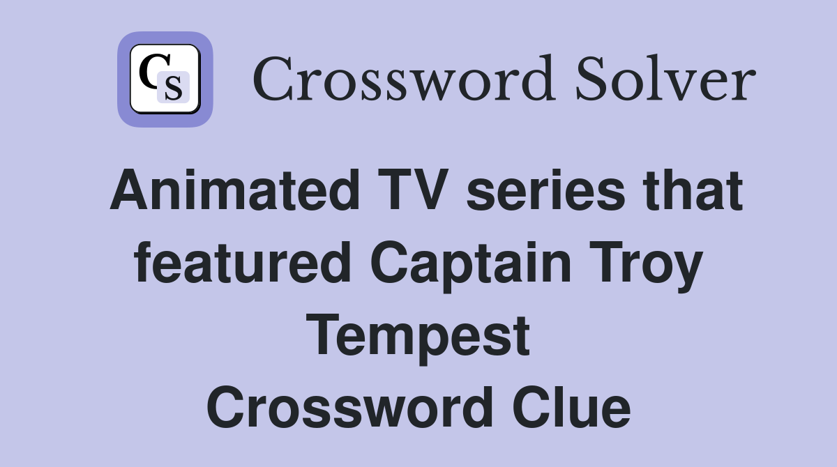 Animated TV series that featured Captain Troy Tempest Crossword Clue