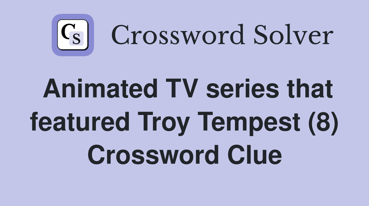 Animated TV series that featured Troy Tempest (8) Crossword Clue