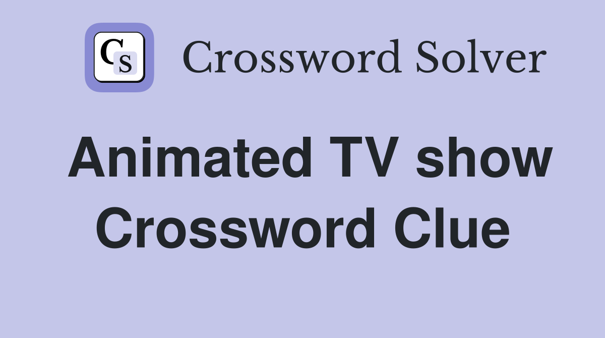 Animated TV show Crossword Clue