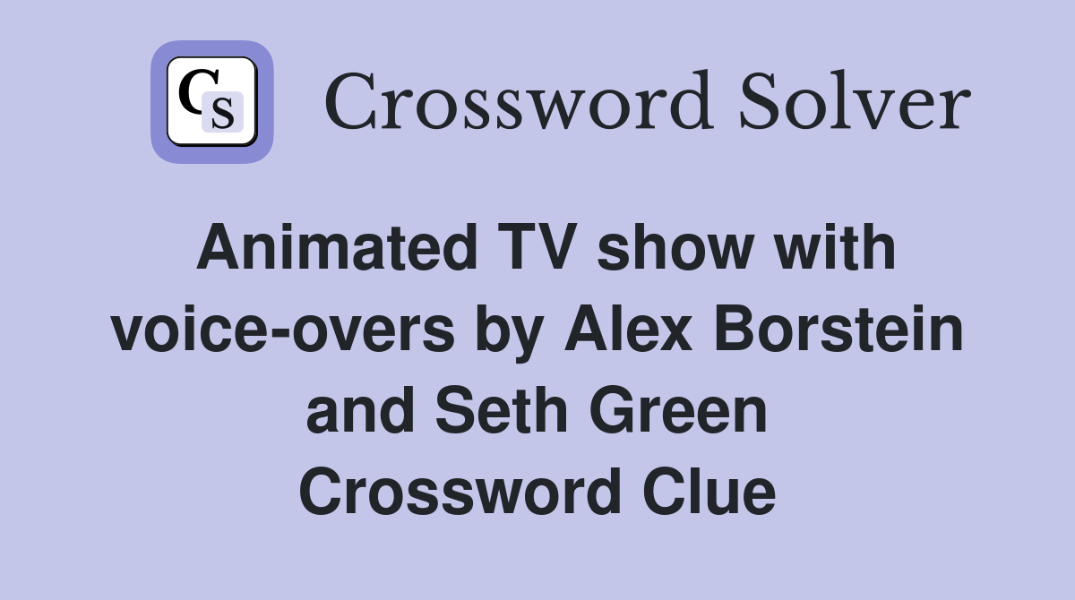 Animated TV show with voice-overs by Alex Borstein and Seth Green Crossword Clue