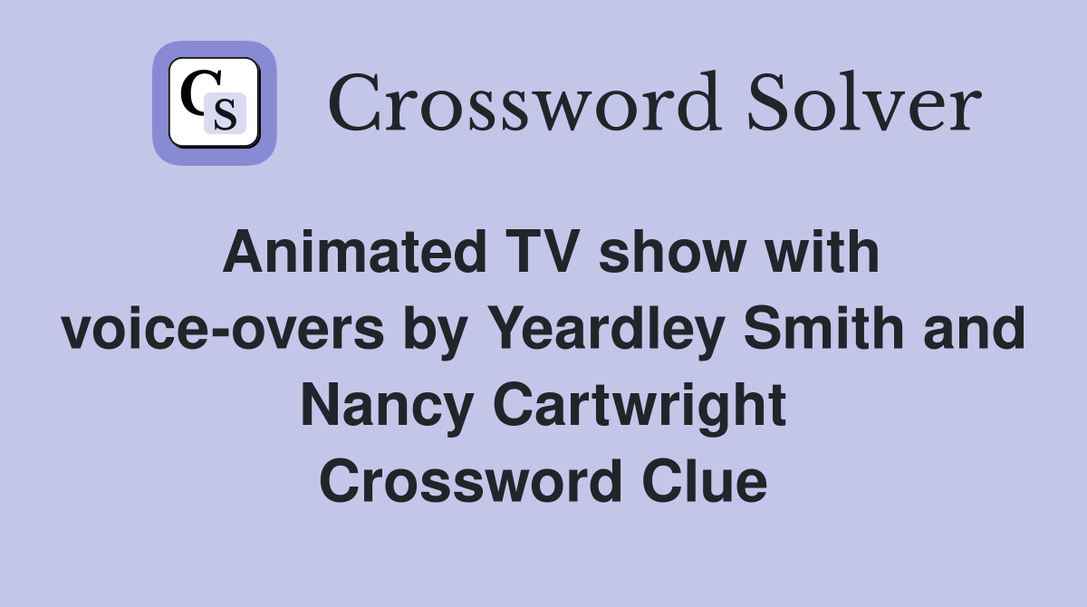 Animated TV show with voice-overs by Yeardley Smith and Nancy Cartwright Crossword Clue