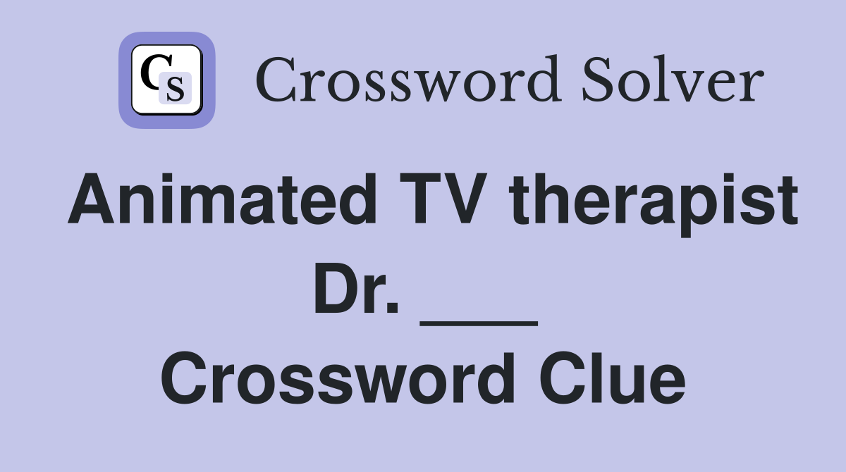 Animated TV therapist Dr. ___ Crossword Clue